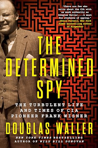 The Determined Spy: The Turbulent Life and Times of CIA Pioneer Frank Wisner von Dutton