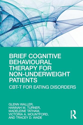 Brief Cognitive Behavioural Therapy for Non-Underweight Patients: CBT-T for Eating Disorders von Routledge