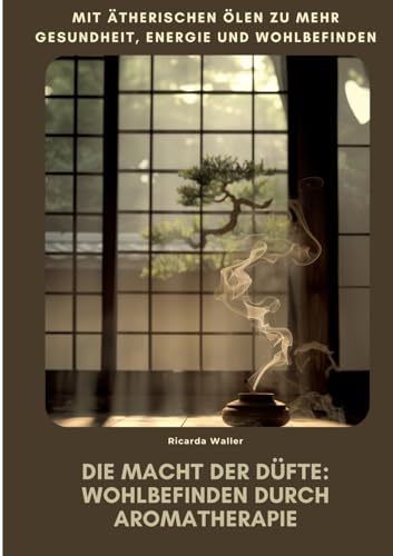 Die Macht der Düfte: Wohlbefinden durch Aromatherapie: Mit ätherischen Ölen zu mehr Gesundheit, Energie und Wohlbefinden von tredition