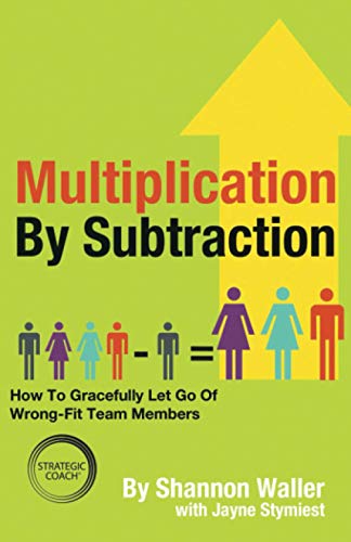 Multiplication By Subtraction: How To Gracefully Let Go Of Wrong-Fit Team Members von Author Academy Elite