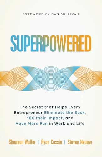 Superpowered: The Secret That Helps Every Entrepreneur Eliminate the Suck, 10X Their Impact, and Have More Fun in Work and Life
