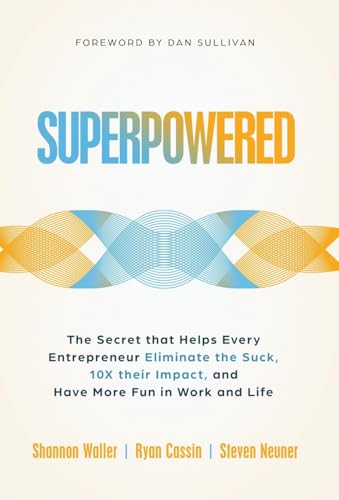 Superpowered: The Secret That Helps Every Entrepreneur Eliminate the Suck, 10X Their Impact, and Have More Fun in Work and Life Superpowered: The Secret That Helps Every Entrepreneur Eliminate the Suck, 10X Their Impact, and Have More Fun in Work and Life