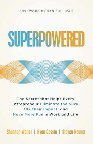 Superpowered: The Secret That Helps Every Entrepreneur Eliminate the Suck, 10X Their Impact, and Have More Fun in Work and Life