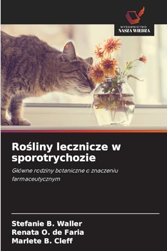 Rośliny lecznicze w sporotrychozie: Główne rodziny botaniczne o znaczeniu farmaceutycznym: G¿ówne rodziny botaniczne o znaczeniu farmaceutycznym von Wydawnictwo Nasza Wiedza