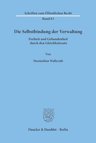 Die Selbstbindung der Verwaltung.: Freiheit und Gebundenheit durch den Gleichheitssatz. (Schriften zum Öffentlichen Recht) von Duncker & Humblot GmbH