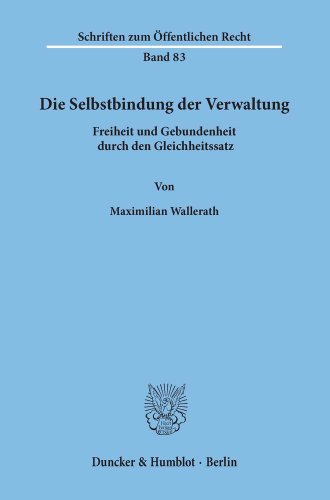 Die Selbstbindung der Verwaltung.: Freiheit und Gebundenheit durch den Gleichheitssatz. (Schriften zum Öffentlichen Recht) Die Selbstbindung der Verwaltung.: Freiheit und Gebundenheit durch den Gleichheitssatz. (Schriften zum Öffentlichen Recht)