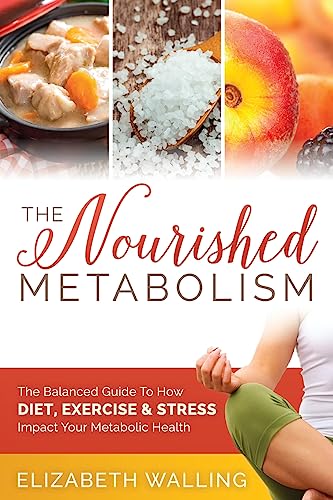 The Nourished Metabolism: The Balanced Guide to How Diet, Exercise and Stress Impact Your Metabolic Health von CREATESPACE