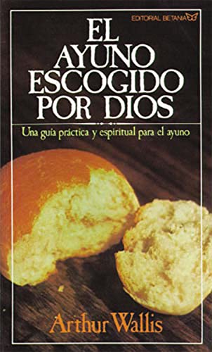 El ayuno escogido por Dios: Una guía práctica y espiritual para el ayuno