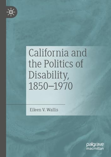 California and the Politics of Disability, 1850–1970 von Palgrave Macmillan
