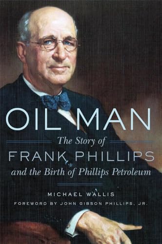 Oil Man: The Story of Frank Phillips and the Birth of Phillips Petroleum von University of Oklahoma Press