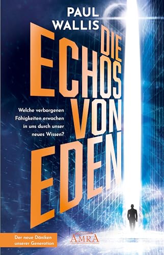 DIE ECHOS VON EDEN [empfohlen von Erich von Däniken]: Welche verborgenen Fähigkeiten erwachen in uns durch unser neues Wissen? (Der neue Däniken unserer Zeit!: Von Däniken selbst hoch gelobt) von AMRA Verlag