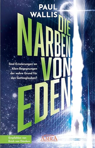 DIE NARBEN VON EDEN [empfohlen von Erich von Däniken]: Sind Erinnerungen an Alien-Begegnungen der wahre Grund für den Gottesglauben? (Der neue Däniken unserer Zeit!: Von Däniken selbst hoch gelobt) von AMRA Verlag