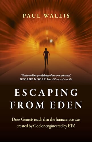 Escaping from Eden: Does Genesis Teach That the Human Race Was Created by God or Engineered by ETs? von John Hunt Publishing