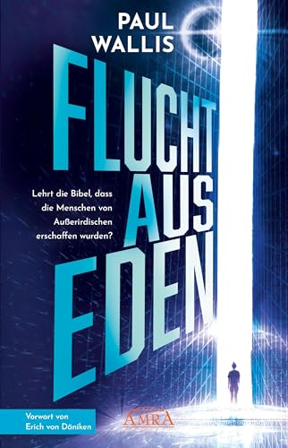 FLUCHT AUS EDEN [Exklusives Vorwort von Erich von Däniken]: Lehrt die Bibel, dass die Menschen von Außerirdischen erschaffen wurden? (Der neue Däniken unserer Zeit!: Von Däniken selbst hoch gelobt)