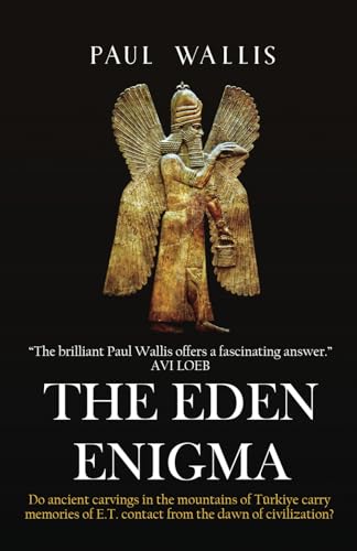 THE EDEN ENIGMA: Do ancient carvings in the mountains of Türkiye carry memories of E.T. contact from the dawn of civilization? von Paul Wallis Books