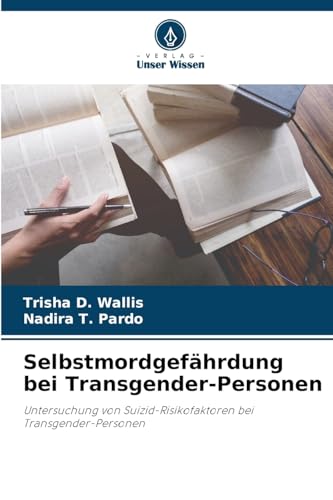 Selbstmordgefährdung bei Transgender-Personen: Untersuchung von Suizid-Risikofaktoren bei Transgender-Personen von Verlag Unser Wissen