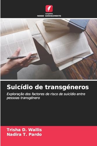 Suicídio de transgéneros: Exploração dos factores de risco de suicídio entre pessoas transgénero von Edições Nosso Conhecimento