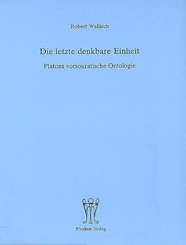 Die letzte denkbare Einheit: Platons vorsokratische Ontologie