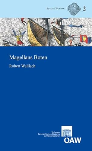 Magellans Boten: Die frühesten Berichte über die erste Weltumsegelung Maximilanus Transylvanus, Johannes Schöner, Pietro M. d`Anghiera (Lateinischer Text, Übersetzung und Anmerkungen) (Edition Woldan)