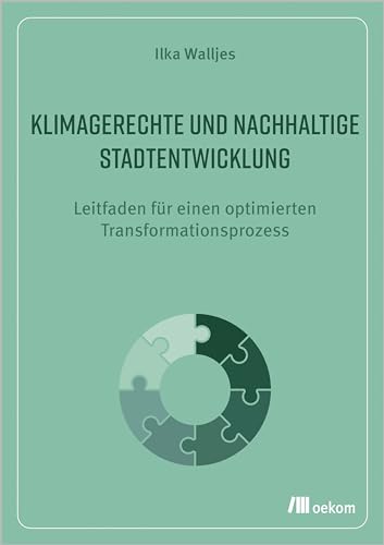 Klimagerechte und nachhaltige Stadtentwicklung: Leitfaden für einen optimierten Transformationsprozess von Oekom Verlag GmbH