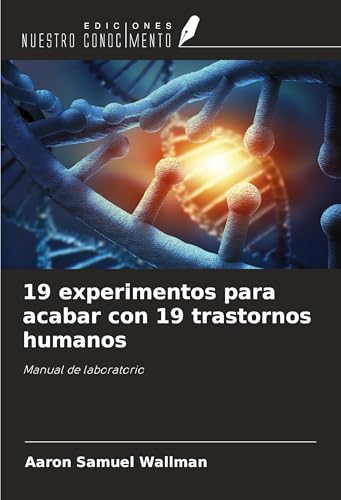 19 experimentos para acabar con 19 trastornos humanos: Manual de laboratorio von Ediciones Nuestro Conocimiento