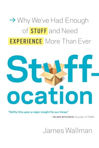 Stuffocation: Why We've Had Enough of Stuff and Need Experience More Than Ever