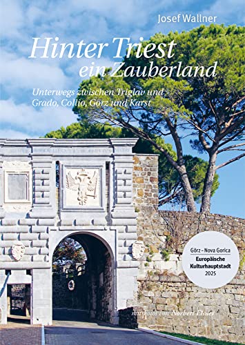 Hinter Triest ein Zauberland: Unterwegs zwischen Triglav und Grado, Collio, Görz und Karst von Berger & Söhne, Ferdinand