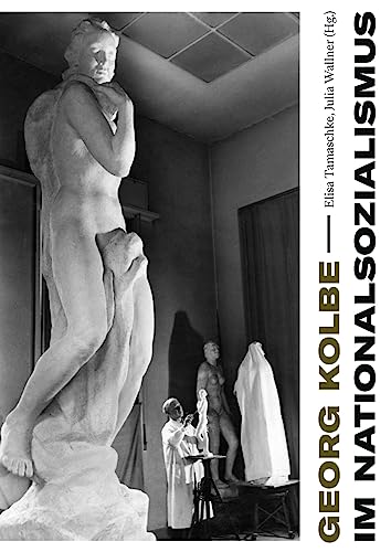 Georg Kolbe im Nationalsozialismus: Kontinuitäten und Brüche in Leben, Werk und Rezeption von Mann, Gebr.