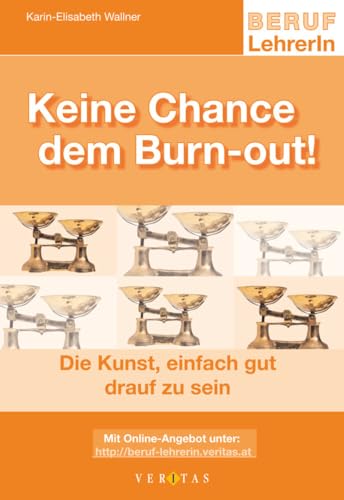 Beruf: LehrerIn: Keine Chance dem Burn-out! - Die Kunst, einfach gut drauf zu sein von Veritas