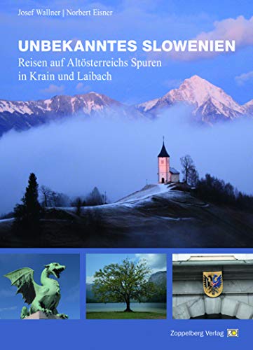 Unbekanntes Slowenien: Reisen auf Altösterreichs Spuren in Krain und Laibach Unbekanntes Slowenien: Reisen auf Altösterreichs Spuren in Krain und Laibach