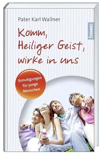 Komm, heiliger Geist, wirke in uns: Ermutigungen für junge Menschen Komm, heiliger Geist, wirke in uns: Ermutigungen für junge Menschen