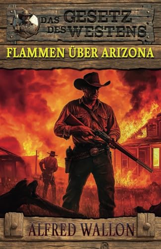 Flammen über Arizona: Historischer Western (Historische Western-Reihe "Das Gesetz des Westens", Band 1) von EK-2 Publishing