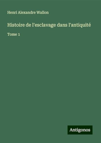 Histoire de l'esclavage dans l'antiquité: Tome 1 von Antigonos Verlag