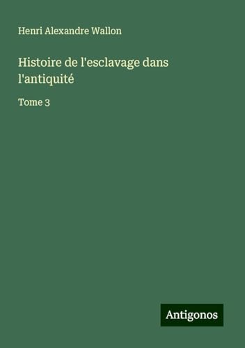 Histoire de l'esclavage dans l'antiquité: Tome 3 von Antigonos Verlag
