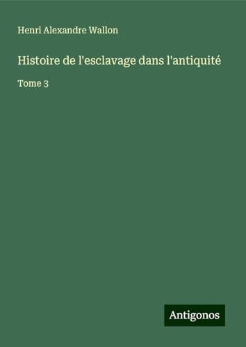 Histoire de l'esclavage dans l'antiquité: Tome 3 von Antigonos Verlag