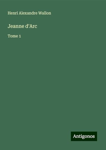 Jeanne d'Arc: Tome 1 von Antigonos Verlag