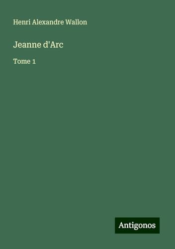 Jeanne d'Arc: Tome 1 von Antigonos Verlag