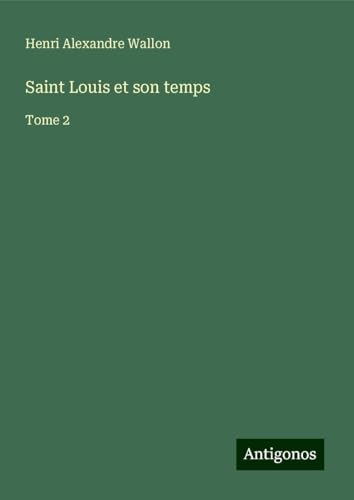 Saint Louis et son temps: Tome 2 von Antigonos Verlag