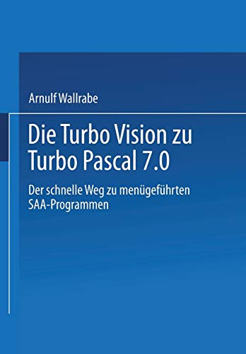 Die Turbo Vision zu Turbo Pascal 7.0: Der schnelle Weg zu menügeführten SAA-Programmen