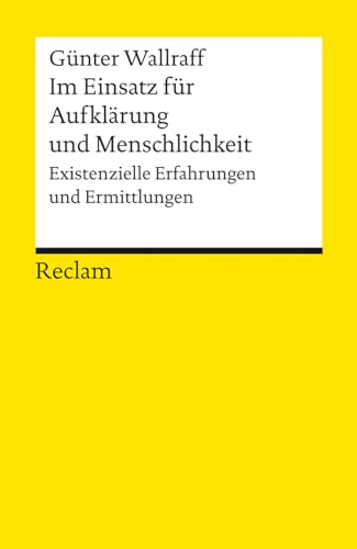 Im Einsatz für Aufklärung und Menschlichkeit. Existenzielle Erfahrungen und Ermittlungen: Wallraff, Günter – Erläuterungen; Basiswissen Ökonomie – 14313 (Reclams Universal-Bibliothek)