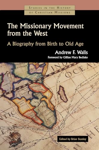 The Missionary Movement from the West: A Biography from Birth to Old Age (Studies in the History of Christian Missions)