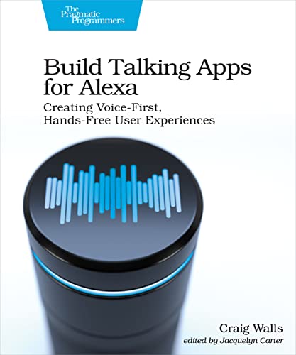 Build Talking Apps for Alexa: Creating Voice-first, Hands-free User Experiences