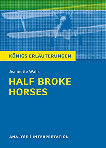 Half Broke Horses von Jeannette Walls.: Textanalyse und Interpretation mit ausführlicher Inhaltsangabe und Abituraufgaben mit Lösungen (Königs Erläuterungen und Materialien, Band 495)