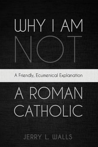 Why I Am Not a Roman Catholic: A Friendly, Ecumenical Explanation Why I Am Not a Roman Catholic: A Friendly, Ecumenical Explanation von Cascade Books