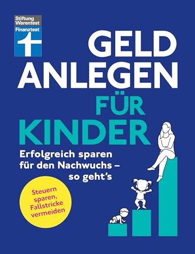 Geld anlegen für Kinder - Finanzplaner für Eltern, Paten und Großeltern - wie Sie die Tochter, den Sohn oder Enkelkinder finanziell absichern: Erfolgreich sparen für den Nachwuchs - so geht's Geld anlegen für Kinder - Finanzplaner für Eltern, Paten und Großeltern - wie Sie die Tochter, den Sohn oder Enkelkinder finanziell absichern: Erfolgreich sparen für den Nachwuchs - so geht's