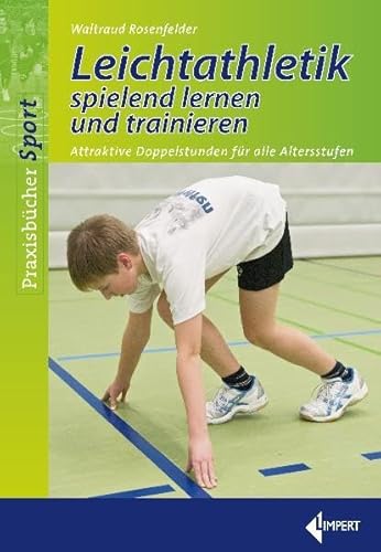 Leichtathletik spielend lernen und trainieren: Attraktive Doppelstunden für alle Altersstufen von Limpert Verlag GmbH
