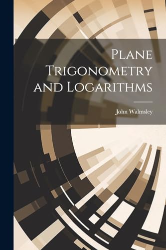 Plane Trigonometry and Logarithms von Legare Street Press