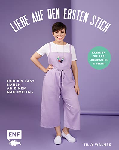 Liebe auf den ersten Stich – Kleider, Shirts, Jumpsuits und mehr: Quick und easy nähen an einem Nachmittag – Mit 3 Schnittmusterbogen in praktischer Sammeltasche