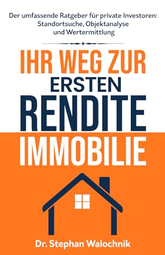 Ihr Weg zur ersten Rendite-Immobilie: Standortsuche, Objektanalyse und Wertermittlung Ihr Weg zur ersten Rendite-Immobilie: Standortsuche, Objektanalyse und Wertermittlung