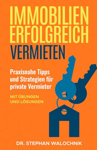 Immobilien erfolgreich vermieten: Praxisnahe Tipps und Strategien für private Vermieter – Mit Übungen und Lösungen von Unabhängig veröffentlicht